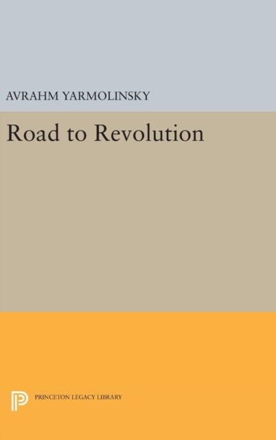 Cover for Avrahm Yarmolinsky · Road to Revolution - Princeton Legacy Library (Hardcover Book) (2016)