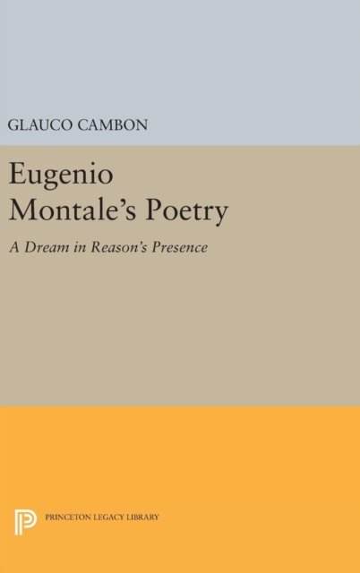 Cover for Glauco Cambon · Eugenio Montale's Poetry: A Dream in Reason's Presence - Princeton Legacy Library (Innbunden bok) (2016)