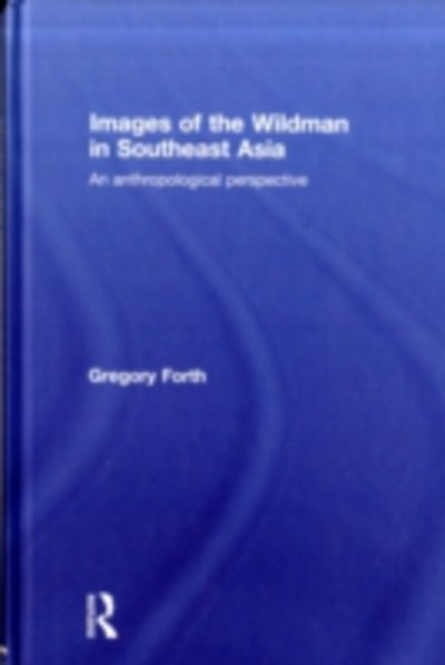 Cover for Forth, Gregory (University of Alberta, Canada) · Images of the Wildman in Southeast Asia: An Anthropological Perspective (Hardcover Book) (2008)