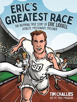 Cover for Tim Challies · Eric's Greatest Race: The Inspiring True Story of Eric Liddell - Athlete, Missionary, Prisoner (Hardcover Book) (2025)