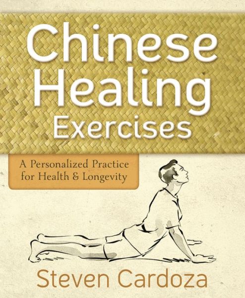 CHINESE HEALING EXERCISES: A Personalized Practice For Health & Longevity - Steven Cardoza - Książki - Llewellyn - 9780738737546 - 6 listopada 2013