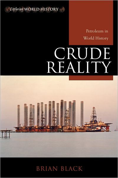 Cover for Black, Brian C., Ph.D. · Crude Reality: Petroleum in World History - Exploring World History (Innbunden bok) (2012)