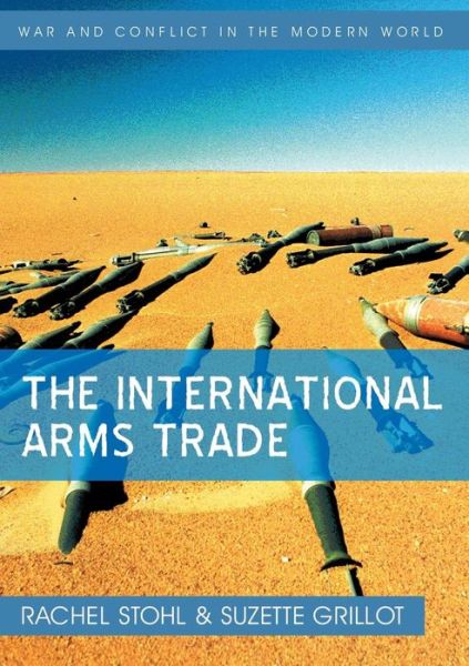 The International Arms Trade - War and Conflict in the Modern World - Stohl, Rachel (Associate Fellow, Chatham House) - Kirjat - John Wiley and Sons Ltd - 9780745641546 - perjantai 2. lokakuuta 2009