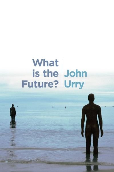 Cover for Urry, John (University of Lancaster) · What is the Future? (Taschenbuch) (2016)