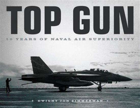 Cover for Dwight Jon Zimmerman · Top Gun: 50 Years of Naval Air Superiority (Hardcover Book) (2019)