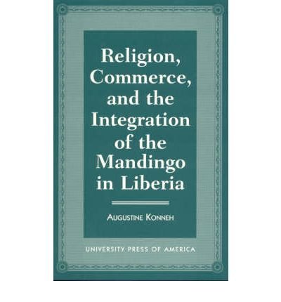Religion, Commerce, and the Integration of the Mandingo in Liberia - Augustine Konneh - Books - University Press of America - 9780761803546 - September 11, 1996