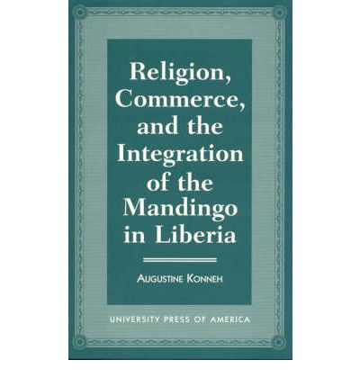 Religion, Commerce, and the Integration of the Mandingo in Liberia - Augustine Konneh - Livres - University Press of America - 9780761803546 - 11 septembre 1996