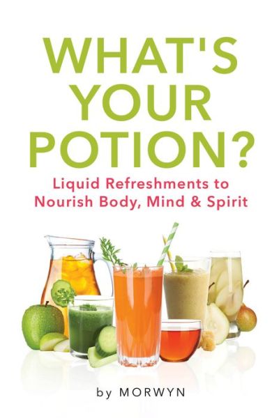 Cover for Morwyn · What's Your Potion?: Liquid Refreshments to Nourish Body, Mind, and Spirit (Hardcover Book) (2016)