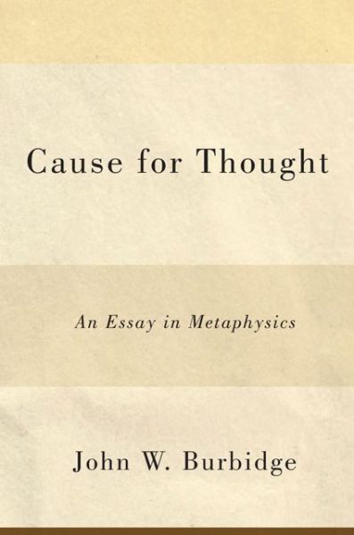 Cover for John W. Burbidge · Cause for Thought: An Essay in Metaphysics (Paperback Book) (2014)