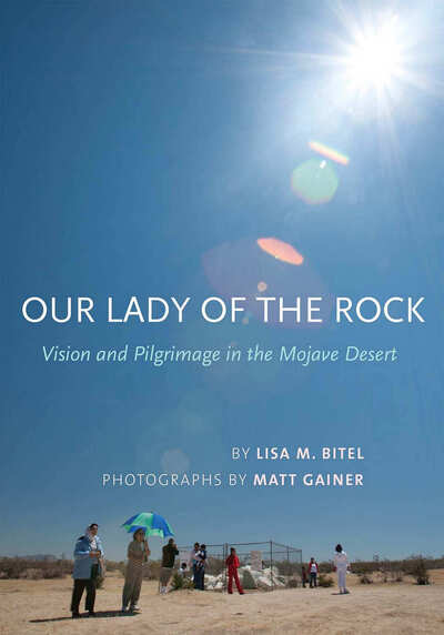 Cover for Lisa M. Bitel · Our Lady of the Rock: Vision and Pilgrimage in the Mojave Desert (Hardcover Book) (2015)