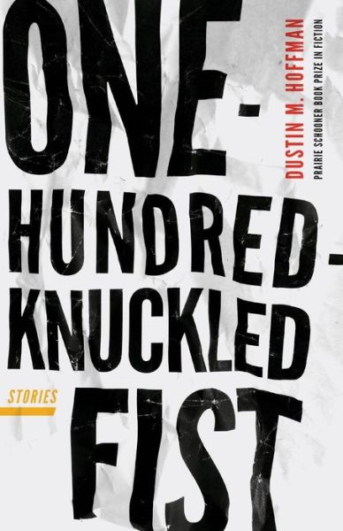 Cover for Dustin M. Hoffman · One-Hundred-Knuckled Fist: Stories - The Raz / Shumaker Prairie Schooner Book Prize in Fiction (Paperback Book) (2016)