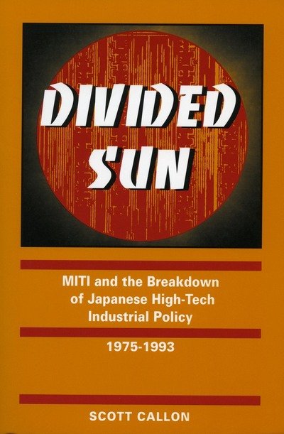 Divided Sun: MITI and the Breakdown of Japanese High-Tech Industrial Policy, 1975-1993 - Studies in International Policy - Scott Callon - Boeken - Stanford University Press - 9780804731546 - 1 juli 1997