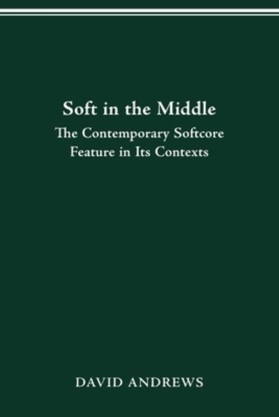 Cover for David Andrews · Soft in the Middle: Contemporary Softcore Feature in Its Contexts (Paperback Book) (2021)