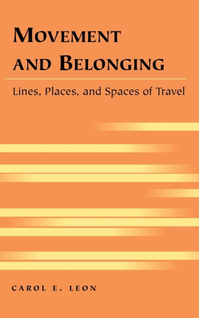Movement and Belonging: Lines, Places, and Spaces of Travel - Travel Writing Across the Disciplines - Carol E. Leon - Books - Peter Lang Publishing Inc - 9780820472546 - September 2, 2009