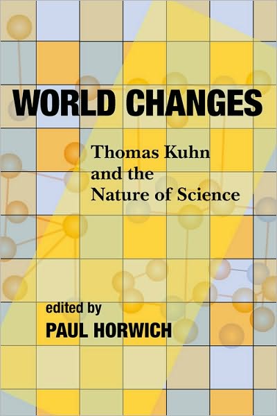 World Changes: Thomas Kuhn and the Nature of Science - Paul Horwich - Books - University of Pittsburgh Press - 9780822960546 - February 28, 2010