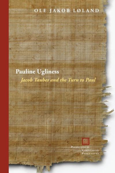 Cover for Ole Jakob Løland · Pauline Ugliness: Jacob Taubes and the Turn to Paul - Perspectives in Continental Philosophy (Paperback Book) (2020)