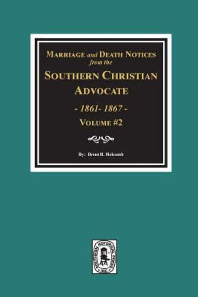Marriage and Death Notices from the Southern Christian Advocate, 1861-1867. (Vol. #2) - Brent H Holcomb - Books - Southern Historical Press - 9780893081546 - July 23, 2019