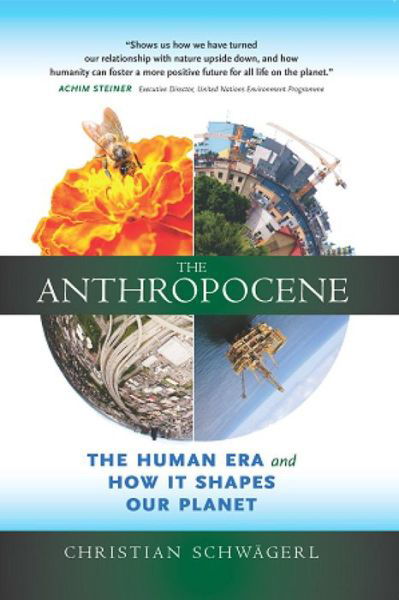 Cover for Schwagerl, Christian (Christian Schwagerl) · The Anthropocene: The Human Era and How it Shapes Our Planet (Hardcover Book) (2014)
