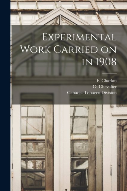Experimental Work Carried on in 1908 [microform] - F (Felix) B 1874 Charlan - Books - Legare Street Press - 9781014214546 - September 9, 2021