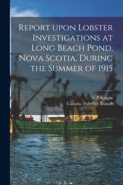 Cover for A P Knight · Report Upon Lobster Investigations at Long Beach Pond, Nova Scotia, During the Summer of 1915 [microform] (Pocketbok) (2021)