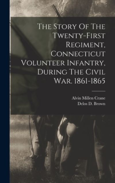 Cover for United States Army Connecticut Infa · Story of the Twenty-First Regiment, Connecticut Volunteer Infantry, During the Civil War. 1861-1865 (Bog) (2022)