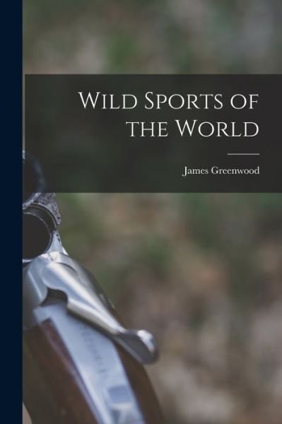 Cover for James Greenwood · Wild Sports of the World (Bok) (2022)
