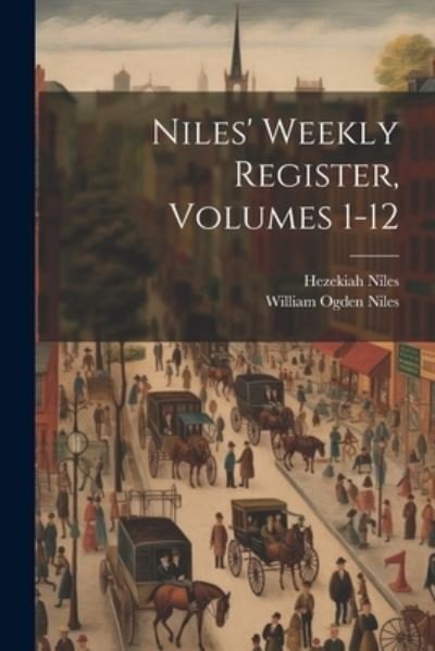 Cover for Hezekiah Niles · Niles' Weekly Register, Volumes 1-12 (Book) (2023)