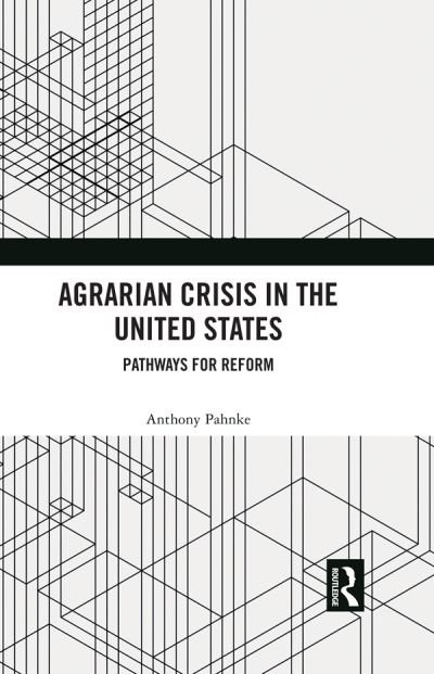 Cover for Pahnke, Anthony (San Francisco State University, USA) · Agrarian Crisis in the United States: Pathways for Reform (Hardcover Book) (2023)