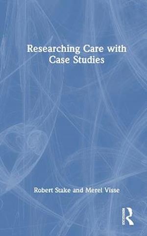 Cover for Robert Stake · Researching Care with Case Studies (Innbunden bok) (2025)