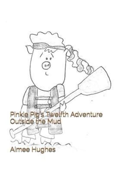 Cover for Aimee Hughes · Pinkie Pig's Twelfth Adventure Outside the Mud (Paperback Book) (2019)