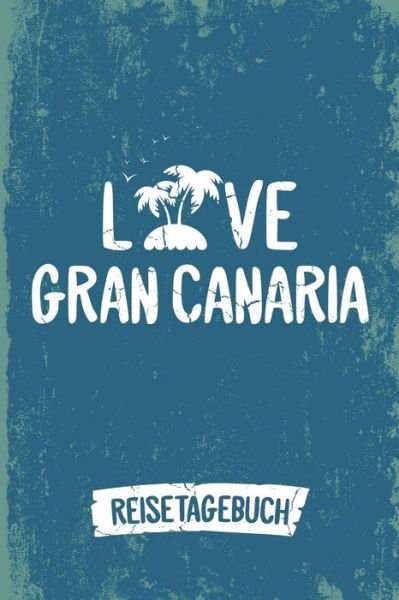 Love Gran Canaria Reisetagebuch - Insel Reisetagebuch Publishing - Bøger - Independently Published - 9781078322546 - 5. juli 2019