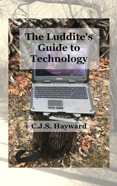 Cover for Cjs Hayward · The Luddite's Guide to Technology (Innbunden bok) (2021)