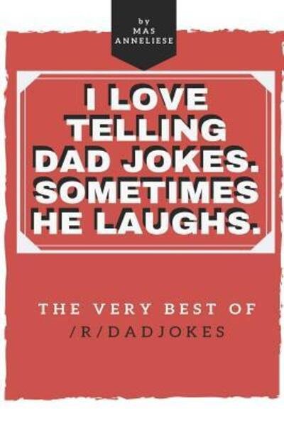 I Love Telling Dad Jokes. Sometimes He Laughs. The very best of /r/dadjokes. - Mas Anneliese - Books - Independently Published - 9781096692546 - May 2, 2019