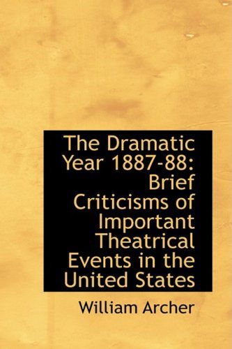 Cover for William Archer · The Dramatic Year 1887-88: Brief Criticisms of Important Theatrical Events in the United States (Paperback Book) (2009)