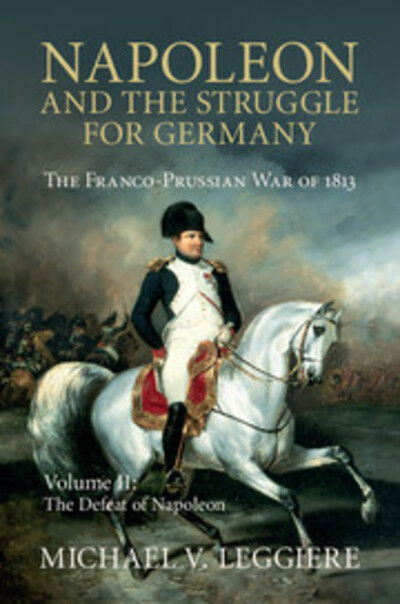 Cover for Leggiere, Michael V. (University of North Texas) · Napoleon and the Struggle for Germany: The Franco-Prussian War of 1813 - Napoleon and the Struggle for Germany 2 Volume Set (Hardcover Book) (2015)