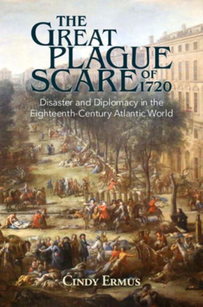 Cover for Ermus, Cindy (University of Texas, San Antonio) · The Great Plague Scare of 1720: Disaster and Diplomacy in the Eighteenth-Century Atlantic World - Global Health Histories (Hardcover Book) (2022)