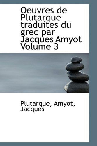 Oeuvres De Plutarque Traduites Du Grec Par Jacques Amyot Volume 3 - Plutarque - Books - BiblioLife - 9781110369546 - May 20, 2009