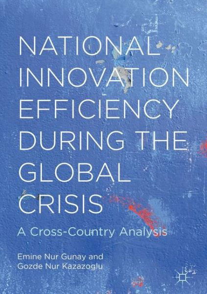 Cover for Emine Nur Gunay · National Innovation Efficiency During the Global Crisis: A Cross-Country Analysis (Hardcover Book) [1st ed. 2016 edition] (2016)