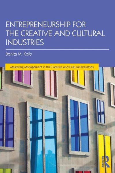 Cover for Kolb, Bonita (Lycoming College, USA) · Entrepreneurship for the Creative and Cultural Industries - Mastering Management in the Creative and Cultural Industries (Paperback Book) (2015)