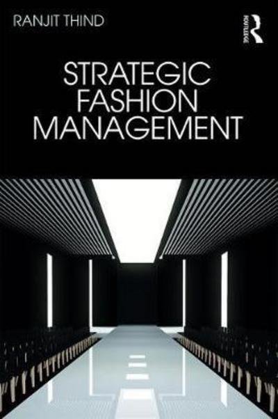 Cover for Thind, Ranjit (Fashion Consultant, UK.) · Strategic Fashion Management: Concepts, Models and Strategies for Competitive Advantage (Gebundenes Buch) (2017)