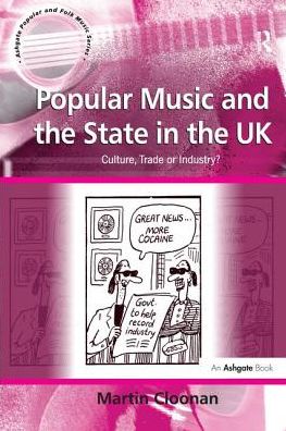 Cover for Martin Cloonan · Popular Music and the State in the UK: Culture, Trade or Industry? - Ashgate Popular and Folk Music Series (Taschenbuch) (2016)