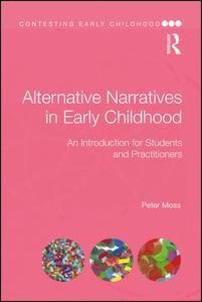 Cover for Moss, Peter (Institute of Education, University College London, UK) · Alternative Narratives in Early Childhood: An Introduction for Students and Practitioners - Contesting Early Childhood (Hardcover Book) (2018)