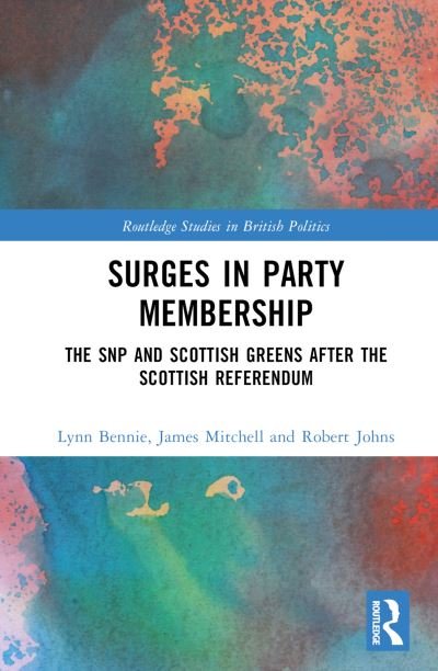 Cover for Bennie, Lynn (University of Aberdeen, UK) · Surges in Party Membership: The SNP and Scottish Greens after the Independence Referendum - Routledge Studies in British Politics (Hardcover Book) (2024)
