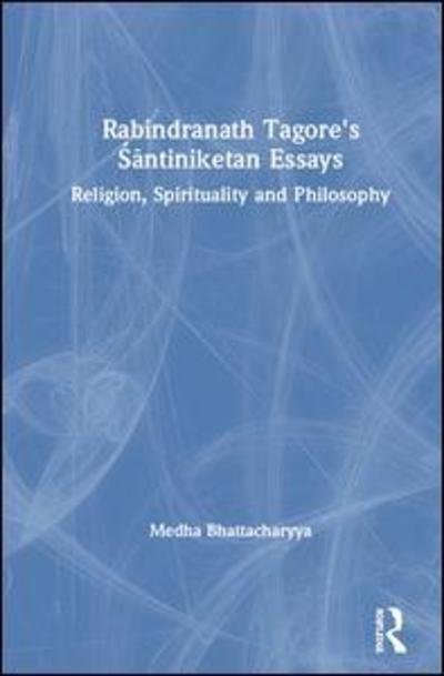 Cover for Medha Bhattacharyya · Rabindranath Tagore's Santiniketan Essays: Religion, Spirituality and Philosophy (Hardcover Book) (2019)