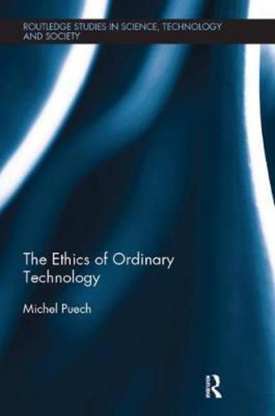 Cover for Puech, Michel (Universite Paris-Sorbonne, France) · The Ethics of Ordinary Technology - Routledge Studies in Science, Technology and Society (Paperback Book) (2018)