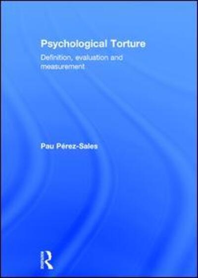 Psychological Torture: Definition, Evaluation and Measurement - Perez Sales, Pau (Department of Psychiatry, Hospital Universitario La Paz, Madrid, Spain) - Books - Taylor & Francis Ltd - 9781138671546 - July 28, 2016