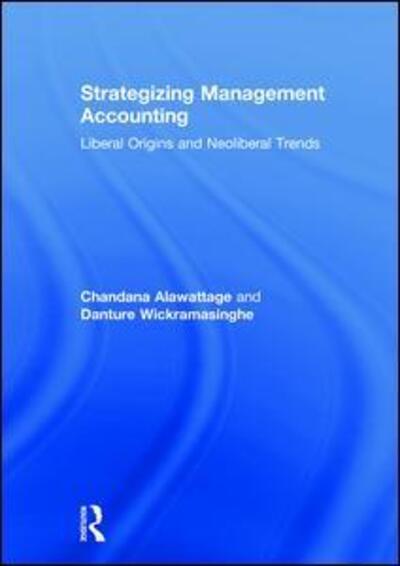 Cover for Alawattage, Chandana (University of Aberdeen, UK) · Strategizing Management Accounting: Liberal Origins and Neoliberal Trends (Hardcover Book) (2018)