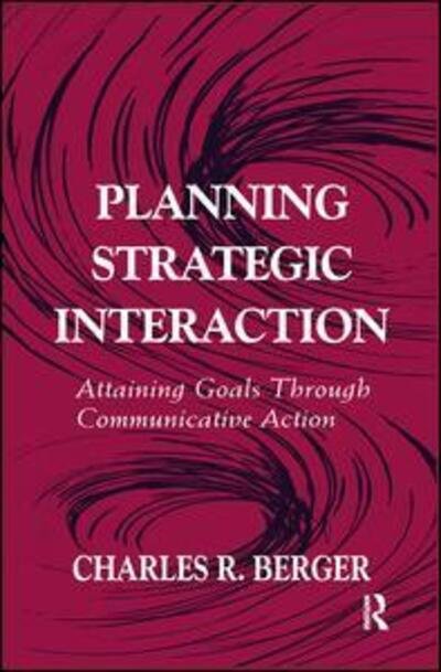 Planning Strategic Interaction: Attaining Goals Through Communicative Action - Routledge Communication Series - Charles R. Berger - Livros - Taylor & Francis Ltd - 9781138978546 - 31 de maio de 2016