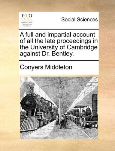 Cover for Conyers Middleton · A Full and Impartial Account of All the Late Proceedings in the University of Cambridge Against Dr. Bentley. (Paperback Book) (2010)