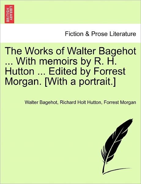 Cover for Walter Bagehot · The Works of Walter Bagehot ... with Memoirs by R. H. Hutton ... Edited by Forrest Morgan. [with a Portrait.] Vol. II (Pocketbok) (2011)